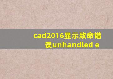 cad2016显示致命错误unhandled e